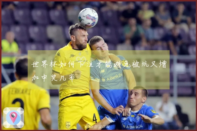 世界杯如何下注才能避免被坑又增加中奖几率